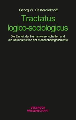 Tractatus logico-sociologicus: Die Einheit der Humanwissenschaften und die Rekonstruktion der Menschheitsgeschichte