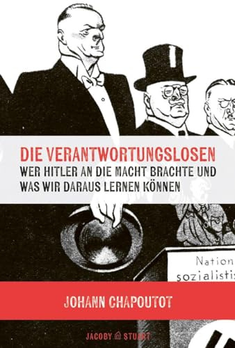 Die Verantwortungslosen: Wer Hitler an die Macht brachte und was wir daraus lernen können