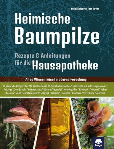 Heimische Baumpilze: Rezepte und Anleitungen für die Hausapotheke - Altes Wissen küsst moderne Forschung (Freya magna: Themenbücher)