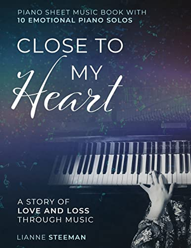 Close to my Heart. Piano Sheet Music Book with 10 Emotional Piano Solos: A Story of Love and Loss Through Music