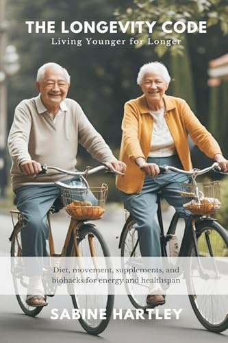 The Longevity Code: Living Younger for Longer (Diet, movement, supplements, and biohacks for energy and healthspan)