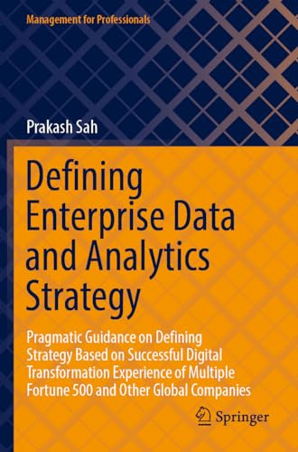 Defining Enterprise Data and Analytics Strategy: Pragmatic Guidance on Defining Strategy Based on Successful Digital Transformation Experience of ... Companies (Management for Professionals)