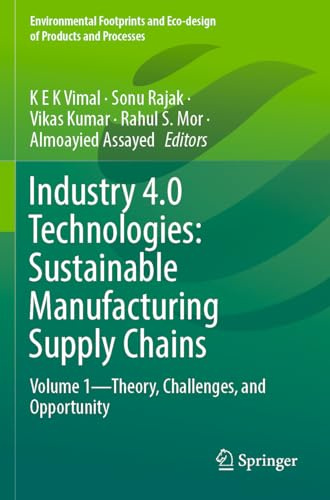 Industry 4.0 Technologies: Sustainable Manufacturing Supply Chains: Volume 1—Theory, Challenges, and Opportunity (Environmental Footprints and Eco-design of Products and Processes)