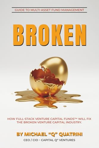 BROKEN: How Full-Stack Venture Capital FundsTM Will Fix the Broken Venture Capital Industry: How Full-Stack Venture Capital Funds® Will Fix the Broken Venture Capital Industry