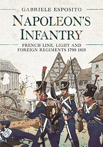 Napoleon's Infantry: French Line, Light and Foreign Regiments. 1799–1815