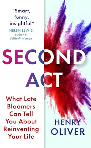 Second Act: What Late Bloomers Can Tell You About Success and Reinventing Your Life