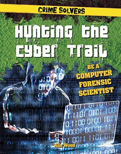 Hunting the Cyber Trail: Be a Computer Forensic Scientist (Crime Solvers)