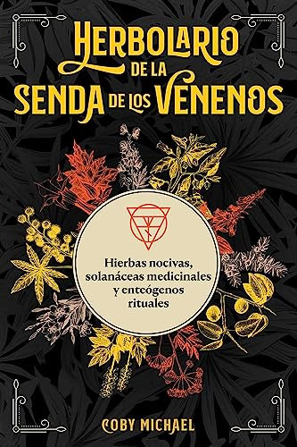 Herbolario de la senda de los venenos: Hierbas nocivas, solanáceas medicinales y enteógenos rituales.