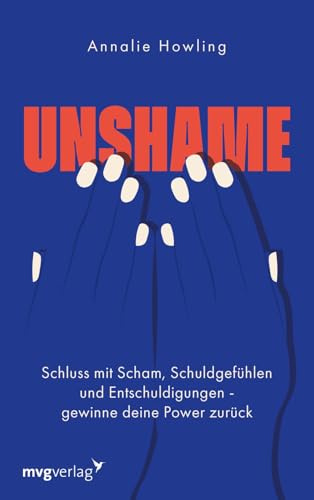 Unshame: Schluss mit Scham, Schuldgefühlen und Entschuldigungen - gewinne deine Power zurück | Steh zu dir selbst: Überwinde Traumata, Perfektionismus, negative Glaubenssätze