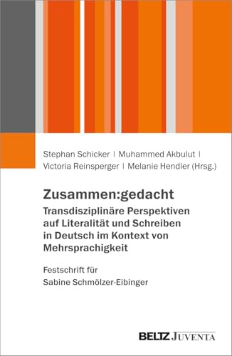 Zusammen:gedacht. Transdisziplinäre Perspektiven auf Literalität und Schreiben in Deutsch im Kontext von Mehrsprachigkeit. Festschrift für Sabine Schmölzer-Eibinger