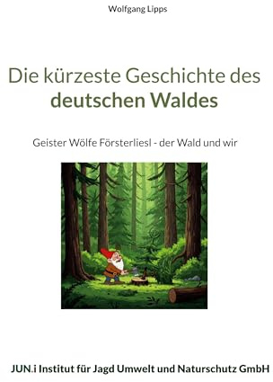 Die kürzeste Geschichte des deutschen Waldes: Geister Wölfe Försterliesl - der Wald und wir