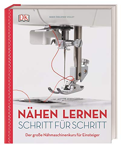 Nähen lernen Schritt für Schritt: Der große Nähmaschinenkurs für Einsteiger