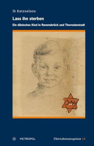 Lass ihn sterben: Ein dänisches Kind in Ravensbrück und Theresienstadt (ÜberLebenszeugnisse)
