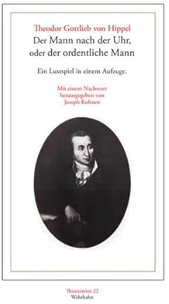 Der Mann nach der Uhr, oder der ordentliche Mann: Ein Lustspiel in einem Aufzuge (Theatertexte)