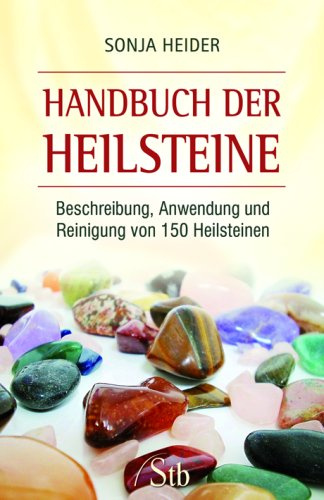 Handbuch der Heilsteine: Beschreibung, Anwendung und Reinigung von 150 Heilsteinen