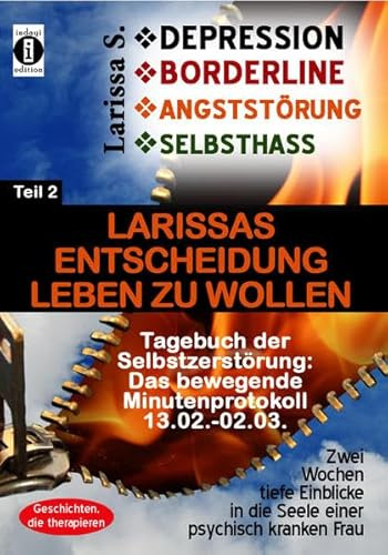 DEPRESSION - BORDERLINE - ANGSTSTÖRUNG - SELBSTHASS Teil 2: Larissas Entscheidung leben zu wollen - Tagebuch der Selbstzerstörung: Das bewegende ... in die Seele einer psychisch kranken Frau