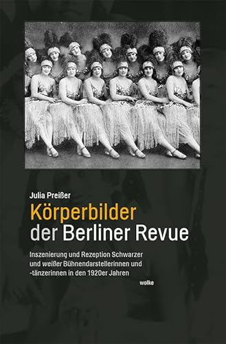 Körperbilder der Berliner Revue: Inszenierung und Rezeption Schwarzer und weißer Bühnendarstellerinnen und -tänzerinnen in den 1920er Jahren