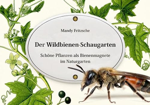 Der Wildbienen-Schaugarten: Schöne Pflanzen als Bienenmagnete im Naturgarten
