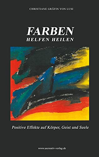 FARBEN helfen heilen: Positive Effekte auf Körper, Geist und Seele