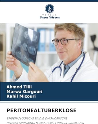 PERITONEALTUBERKLOSE: EPIDEMIOLOGISCHE STUDIE, DIAGNOSTISCHE HERAUSFORDERUNGEN UND THERAPEUTISCHE STRATEGIEN
