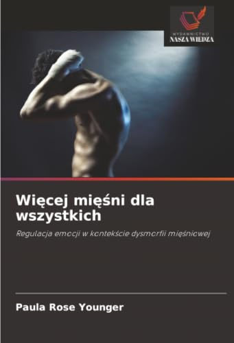 Więcej mięśni dla wszystkich: Regulacja emocji w kontekście dysmorfii mięśniowej: Regulacja emocji w kontek¿cie dysmorfii mi¿¿niowej
