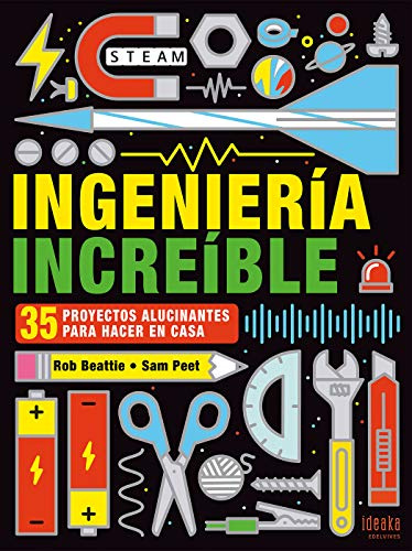 Ingeniería increíble: 35 proyectos alucinantes para hacer en casa (Ideaka)
