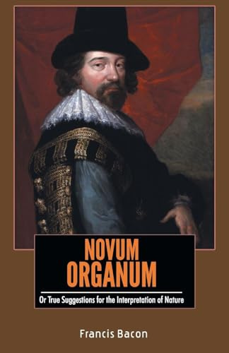 NOVUM ORGANUM: Or True Suggestions for the Interpretation of Nature