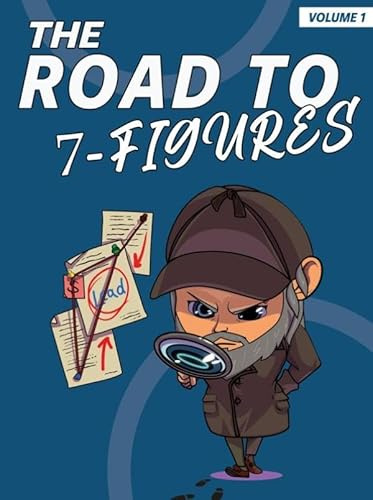 The Road To 7-Figures: The Ultimate Roadmap For Building A Long-Lasting Business, Finally Exposed