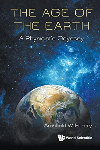 Age Of The Earth, The: A Physicist's Odyssey: A PHYSICIST'S JOURNEY