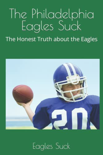 The Philadelphia Eagles Suck: The Honest Truth about the Eagles
