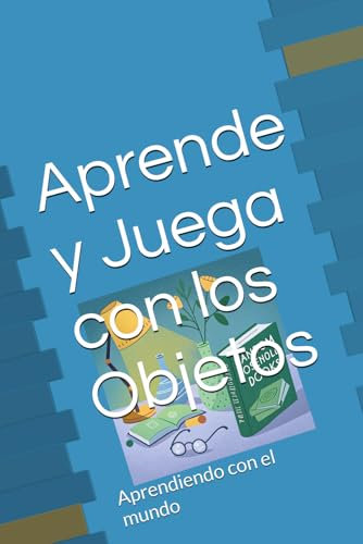 Aprende y Juega con los Objetos: Aprendiendo con el mundo