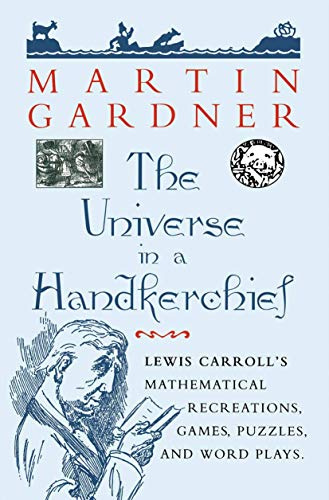 The Universe in a Handkerchief: Lewis Carroll’s Mathematical Recreations, Games, Puzzles, and Word Plays (Volume 0)