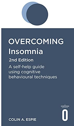 Overcoming Insomnia 2nd Edition: A self-help guide using cognitive behavioural techniques (Overcoming Books)