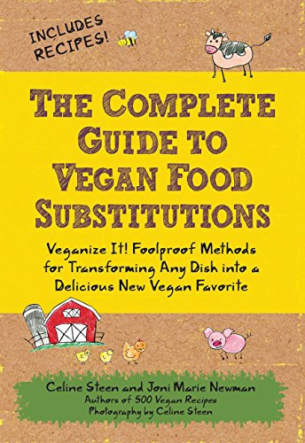 Complete Guide to Vegan Food Substitutions: Veganize It! Foolproof Methods for Transforming Any Dish into a Delicious New Vegan Favorite