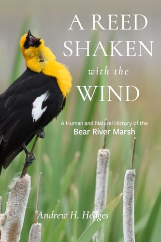 A Reed Shaken with the Wind: A Human and Natural History of the Bear River Marsh (Utah Series on Great Salt Lake and the Great Basin)