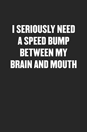 I SERIOUSLY NEED A SPEED BUMP BETWEEN MY BRAIN AND MOUTH: Funny Blank Lined Journal - Snarky Friend Coworker Gift Notebook