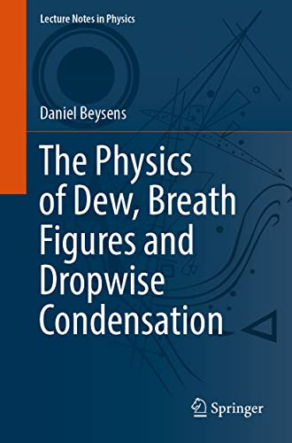 The Physics of Dew, Breath Figures and Dropwise Condensation (Lecture Notes in Physics)