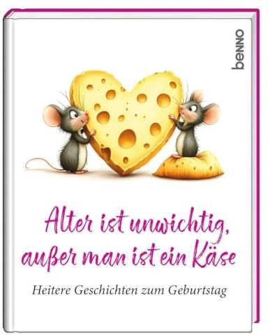 Alter ist unwichtig, außer man ist ein Käse: Heitere Geschichten zum Geburtstag