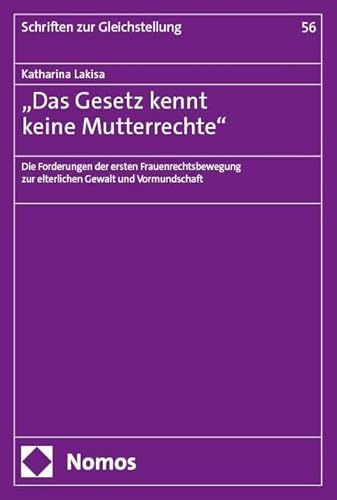 „Das Gesetz kennt keine Mutterrechte“: Die Forderungen der ersten Frauenrechtsbewegung zur elterlichen Gewalt und Vormundschaft (Schriften zur Gleichstellung der Frau)