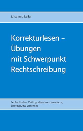 Korrekturlesen - Übungen mit Schwerpunkt Rechtschreibung: Fehler finden, Orthografiewissen erweitern, Erfolgsquote ermitteln (Übungen im Korrekturlesen)