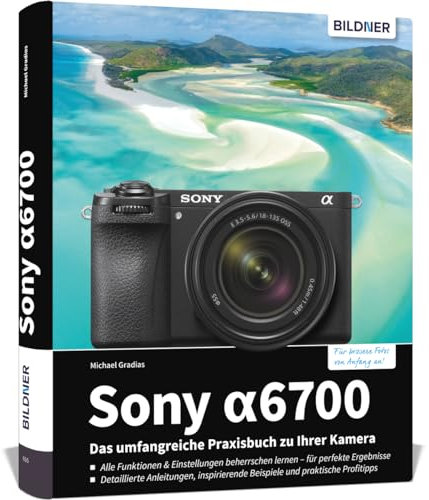 Sony alpha 6700: Das umfangreiche Praxisbuch zu Ihrer Kamera: Vom Profi erklärt: So gelingen beeindruckende Fotos & Videos – mit Expertenwissen, Tipps & Beispielen zum Nachmachen