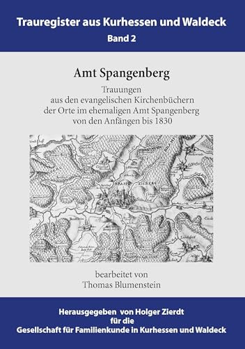 Amt Spangenberg: Trauungen aus den evangelischen Kirchenbüchern der Orte im ehemaligen Amt Spangenberg von den Anfängen bis 1830
