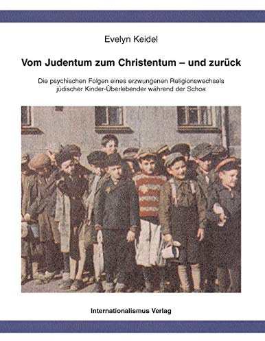 Vom Judentum zum Christentum - und zurück: Die psychischen Folgen eines erzwungenen Religionswechsel Jüdischer Kinder-Überlebender der Schoa