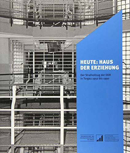 Heute: Haus der Erziehung: Der Strafvollzug der DDR in Torgau 1950 bis 1990 (Sächsische Gedenkstätten: Zur Erinnerung an die Opfer politischer Gewaltherrschaft)