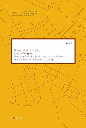 Lingua vulgata: Eine linguistische Einführung in das Studium der lateinischen Bibelübersetzung (Studienbücher zur lateinischen Linguistik)