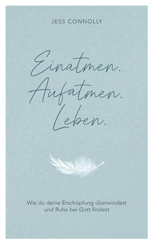Einatmen. Aufatmen. Leben.: Wie du deine Erschöpfung überwindest und Ruhe bei Gott findest