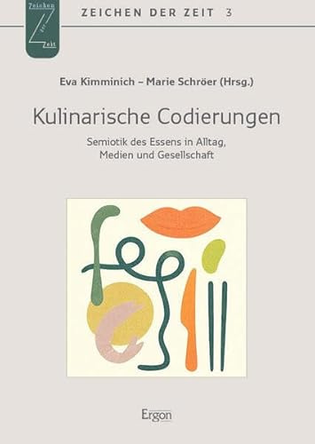 Kulinarische Codierungen: Semiotik des Essens in Alltag, Medien und Gesellschaft (Zeichen der Zeit)