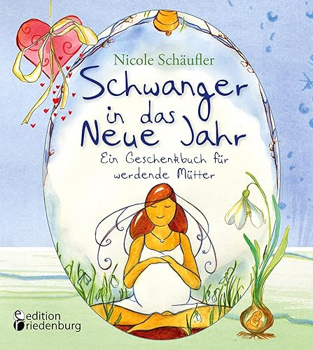 Schwanger in das Neue Jahr - Ein Geschenkbuch für werdende Mütter: Ideen, Impulse und zauberhaft illustrierte Kurzgeschichten von Schwanger im Advent-Autorin Nicole Schäufler