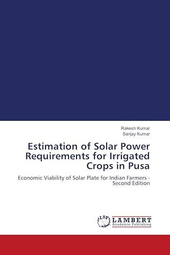 Estimation of Solar Power Requirements for Irrigated Crops in Pusa: Economic Viability of Solar Plate for Indian Farmers - Second Edition