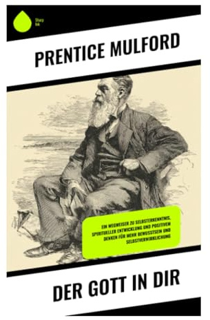 Der Gott in dir: Metaphysische Essays über Gedankenkraft, Bewusstseinsmacht und spirituelle Selbsthilfe im Neugeist